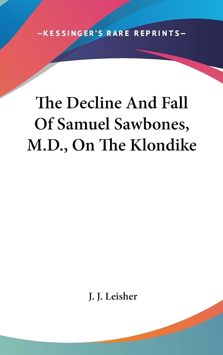 The Decline And Fall Of Samuel Sawbones, M.D., On The Klondike