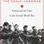 The Eagle Unbowed: Poland and the Poles in the Second World
