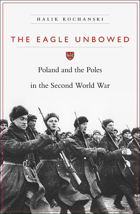 The Eagle Unbowed: Poland and the Poles in the Second World