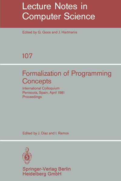 Formalization of Programming Concepts: International Colloquium, Peniscola, Spain, April 19-25, 1981. Proceedings (Lecture Notes in Computer Science, 107) (English and French Edition)