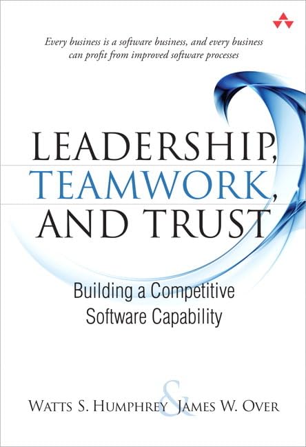 Leadership, Teamwork, and Trust: Building a Competitive Software Capability (SEI Series in Software Engineering)