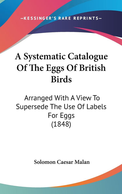 A Systematic Catalogue Of The Eggs Of British Birds: Arranged With A View To Supersede The Use Of Labels For Eggs (1848)