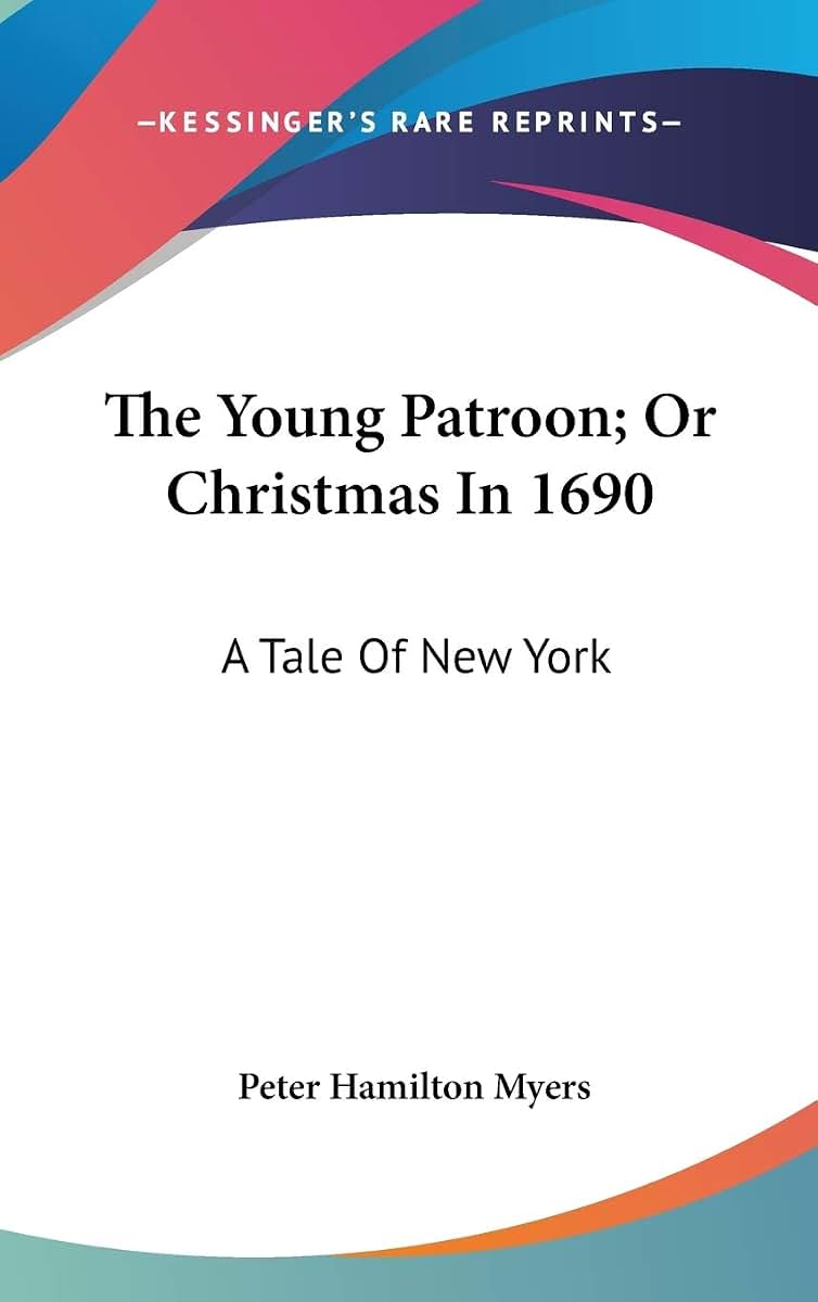 The Young Patroon; Or Christmas In 1690: A Tale Of New York