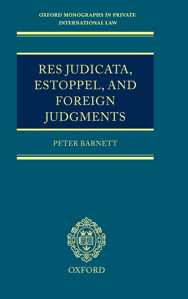 Res Judicata, Estoppel and Foreign Judgments: The Preclusive Effects of Foreign Judgments in Private International Law (Oxford Private International Law Series)