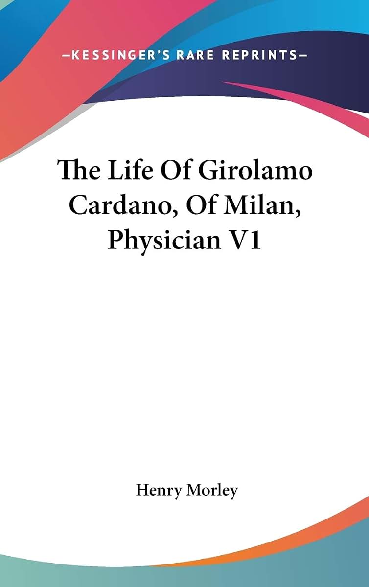 The Life Of Girolamo Cardano, Of Milan, Physician V1