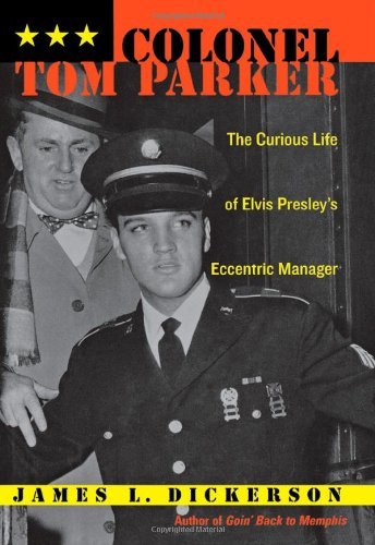Colonel Tom Parker: The Curious Life of Elvis Presley's Eccentric Manager