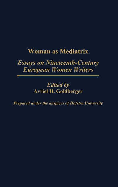 Woman as Mediatrix: Essays on Nineteenth-Century European Women Writers (Contributions in Women's Studies)