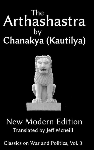 The Arthashastra by Chanakya (Kautilya): New Modern Edition (Classics on War and Politics)