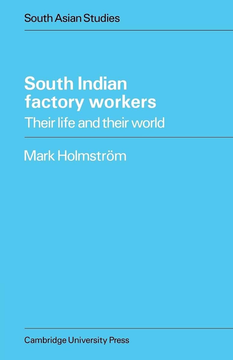 South Indian Factory Workers: Their Life and their World (Cambridge South Asian Studies, Series Number 20)