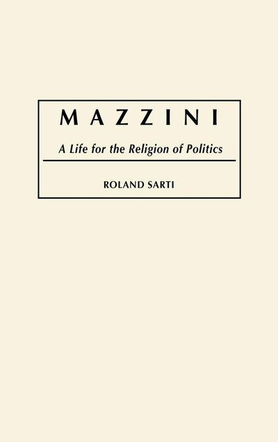 Mazzini: A Life for the Religion of Politics