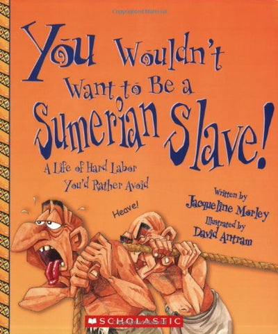 You Wouldn't Want to Be a Sumerian Slave! (You Wouldn't Want to: Ancient Civilization)
