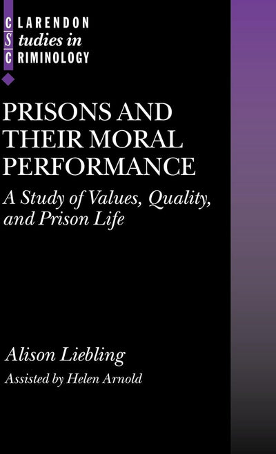 Prisons and Their Moral Performance: A Study of Values, Quality, and Prison Life (Clarendon Studies in Criminology)