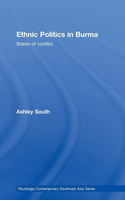 Ethnic Politics in Burma: States of Conflict (Routledge Contemporary Southeast Asia Series)
