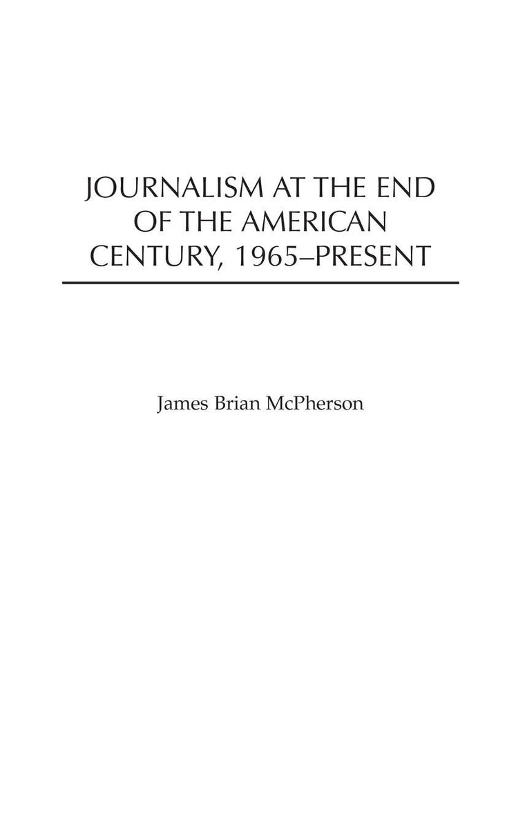 Journalism at the End of the American Century, 1965-Present (The History of American Journalism)