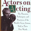 Actors on Acting: The Theories, Techniques, and Practices of the World's Great Actors, Told in Thir Own Words