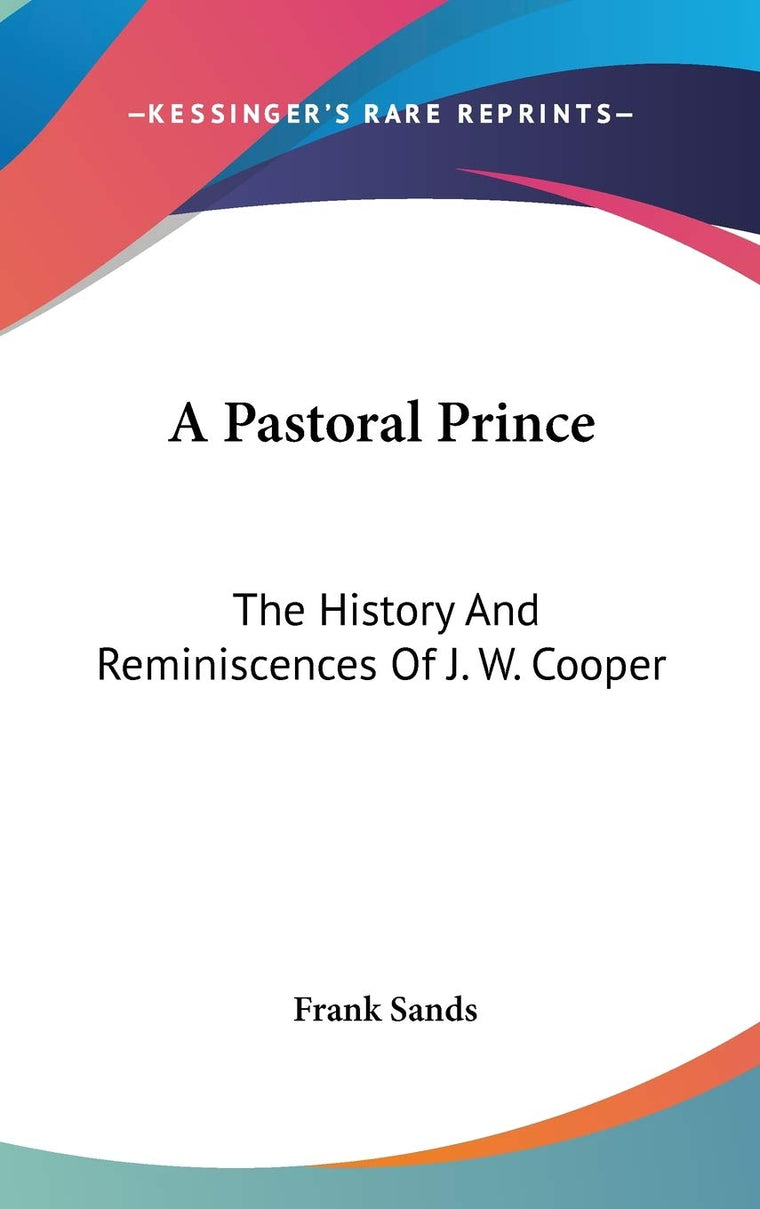 A Pastoral Prince: The History And Reminiscences Of J. W. Cooper