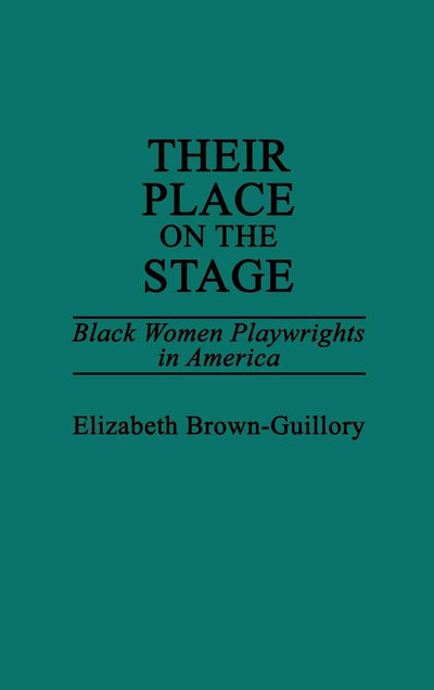 Their Place on the Stage: Black Women Playwrights in America (Contributions in Afro-American and African Studies: Contemporary Black Poets)