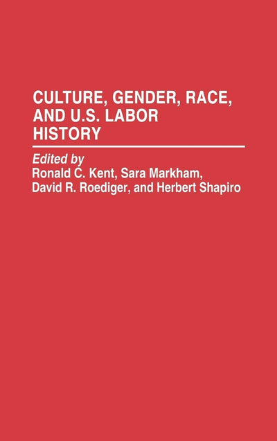 Culture, Gender, Race, and U.S. Labor History (Contributions in Labor Studies)