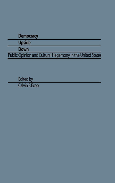 Democracy Upside Down: Public Opinion and Cultural Hegemony in The United States