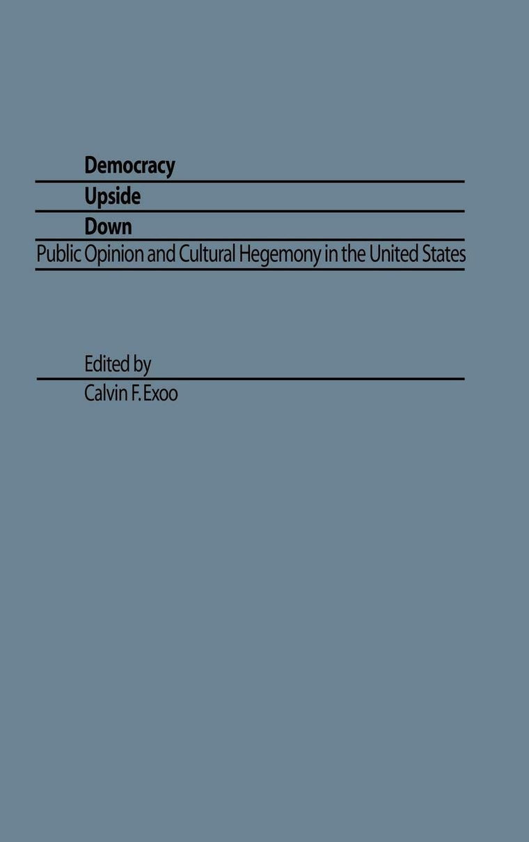 Democracy Upside Down: Public Opinion and Cultural Hegemony in The United States