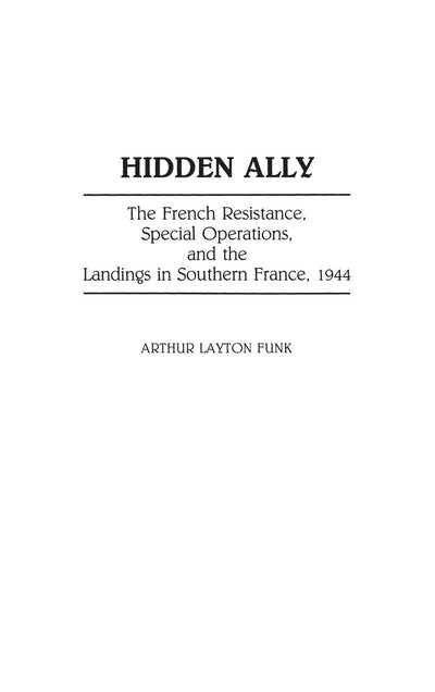 Hidden Ally: The French Resistance, Special Operations, and the Landings in Southern France, 1944 (Contributions in Military Studies)