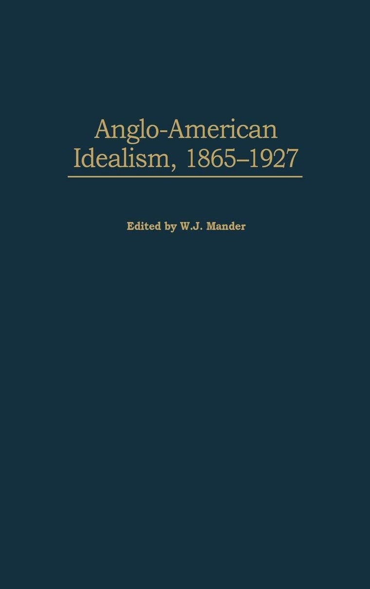 Anglo-American Idealism, 1865-1927: (Contributions in Philosophy)