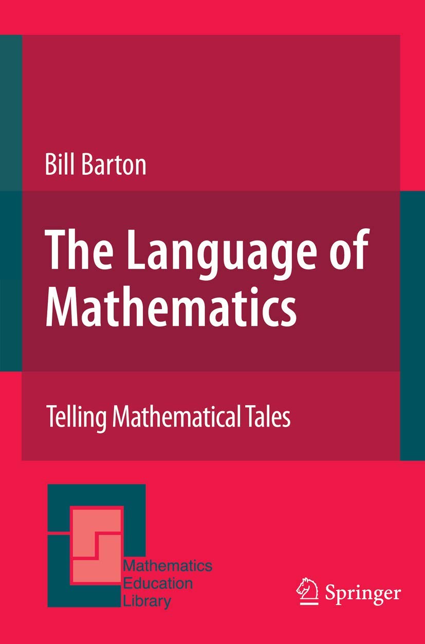 The Language of Mathematics: Telling Mathematical Tales (Mathematics Education Library, 44)