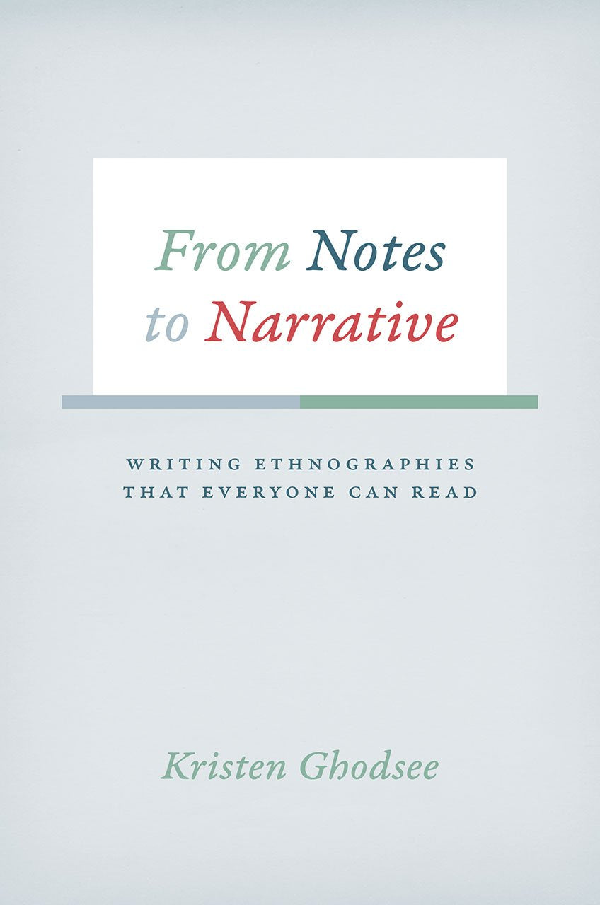 From Notes to Narrative: Writing Ethnographies That Everyone Can Read (Chicago Guides to Writing, Editing, and Publishing)