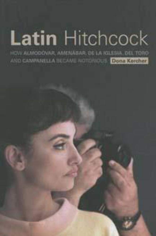 Latin Hitchcock: How Almodóvar, Amenábar, De la Iglesia, Del Toro, and Campanella Became Notorious