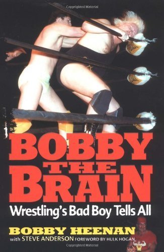 Bobby the Brain: Wrestling's Bad Boy Tells All by Heenan, Bo
