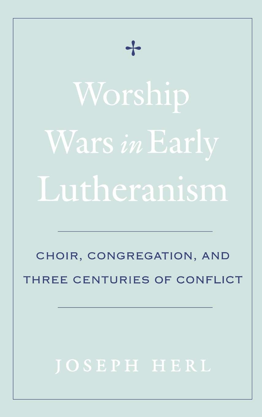 Worship Wars in Early Lutheranism: Choir, Congregation, and Three Centuries of Conflict
