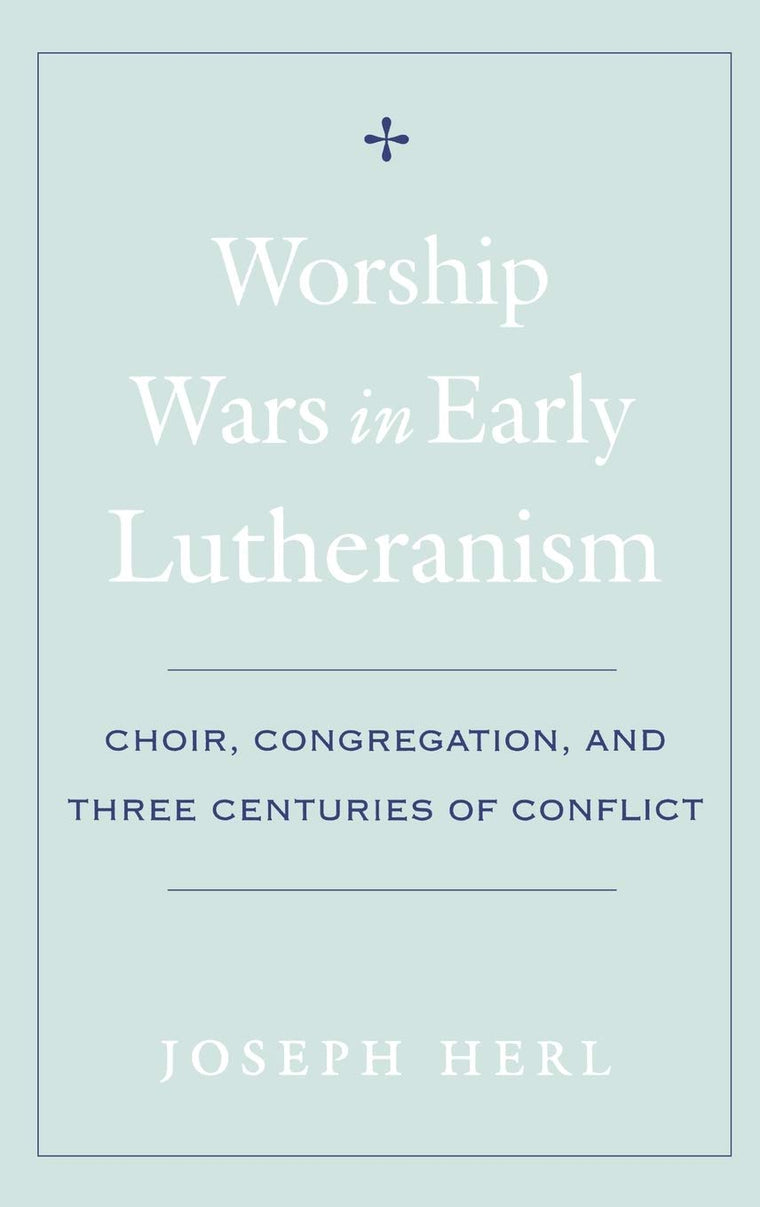Worship Wars in Early Lutheranism: Choir, Congregation, and Three Centuries of Conflict