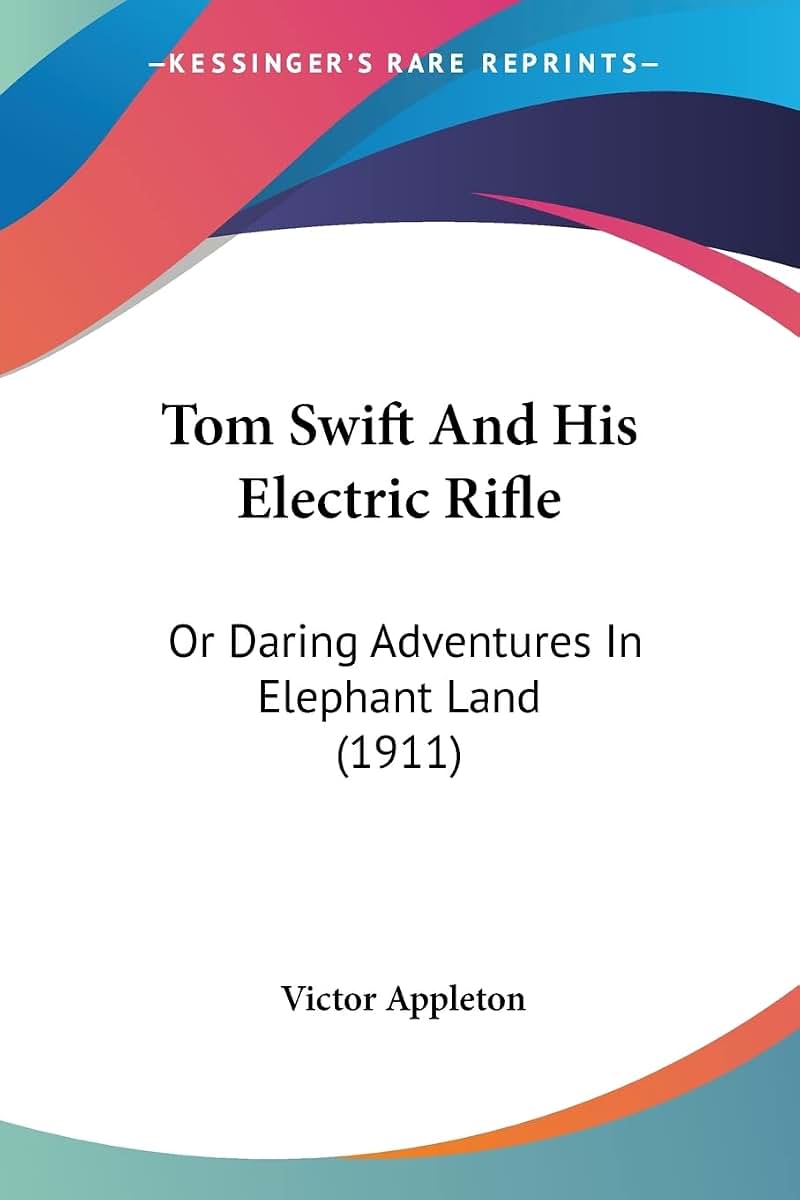 Tom Swift And His Electric Rifle: Or Daring Adventures In Elephant Land (1911)