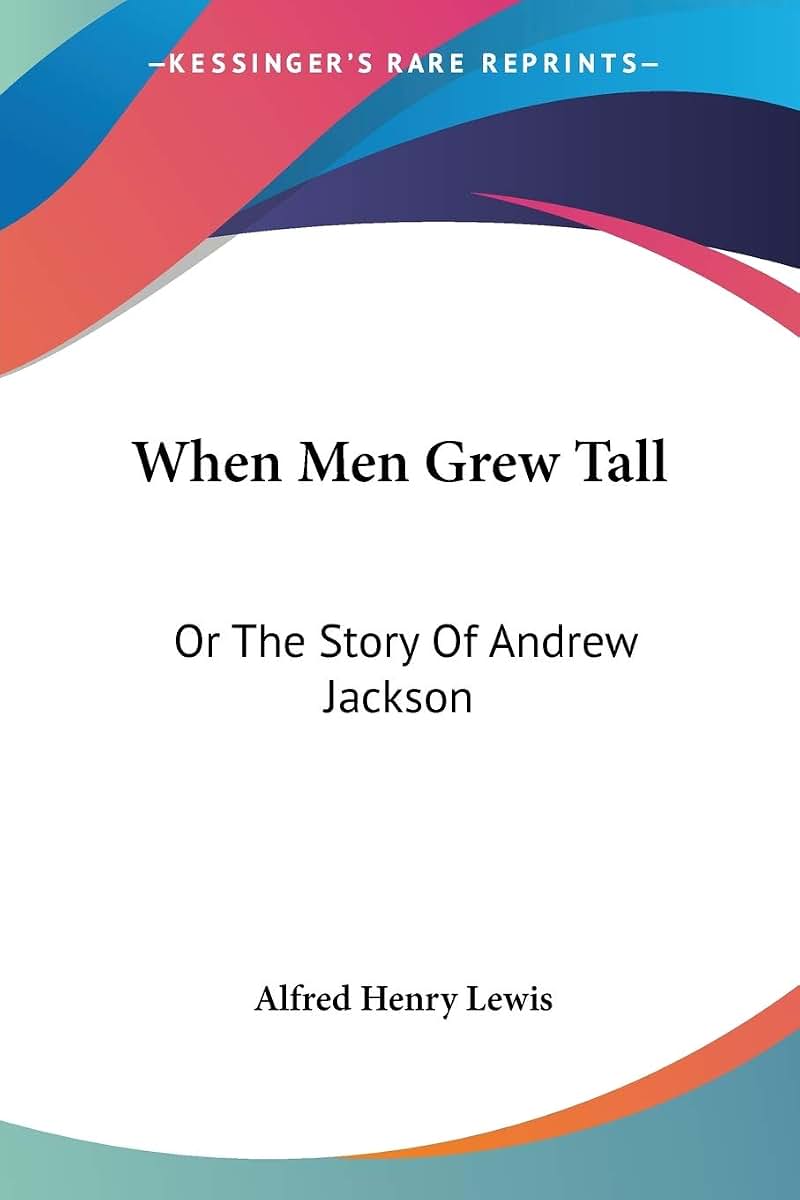 When Men Grew Tall: Or The Story Of Andrew Jackson