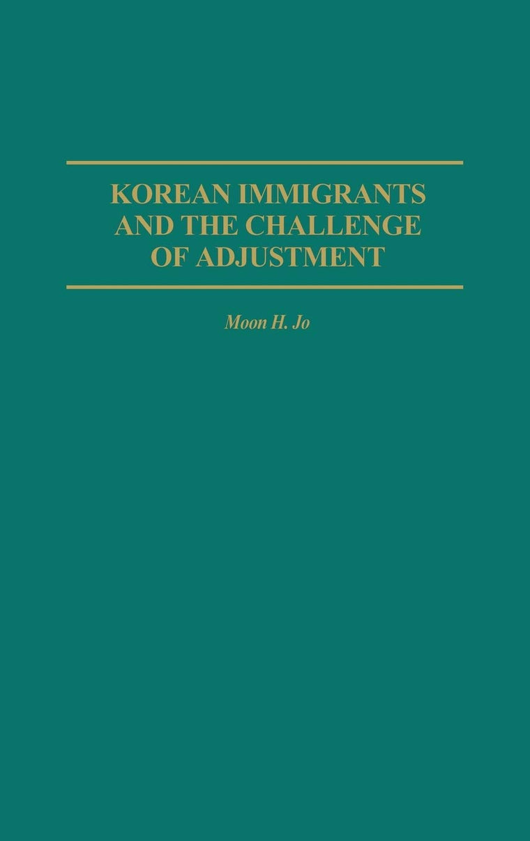 Korean Immigrants and the Challenge of Adjustment: (Contributions in Sociology)