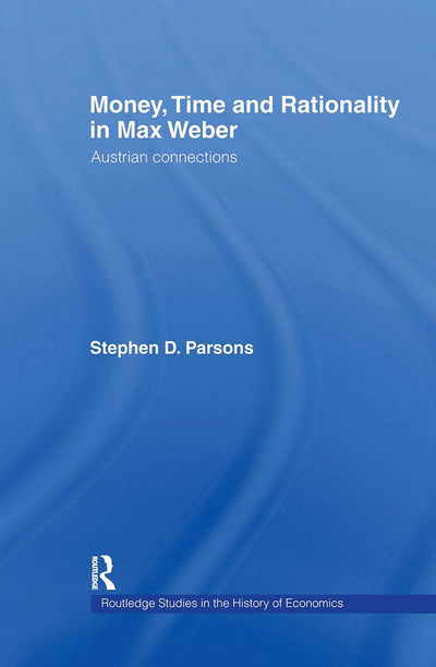 Money, Time and Rationality in Max Weber: Austrian Connections (Routledge Studies in the History of Economics)