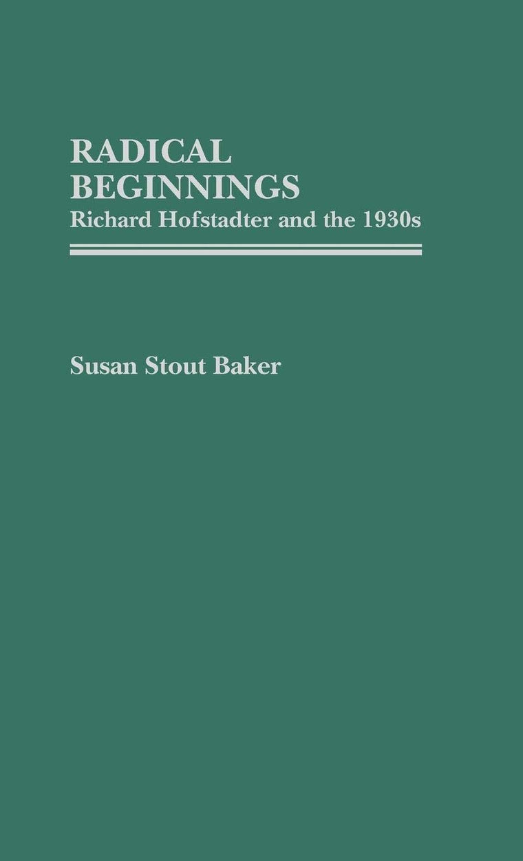 Radical Beginnings: Richard Hofstadter and the 1930s (Contributions in American History)