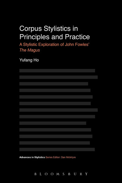 Corpus Stylistics in Principles and Practice: A Stylistic Exploration of John Fowles' The Magus (Advances in Stylistics)