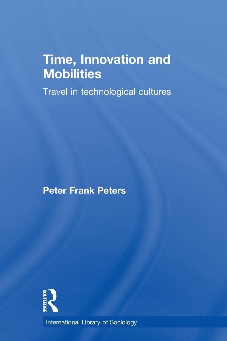 Time, Innovation and Mobilities: Travels in Technological Cultures (International Library of Sociology)