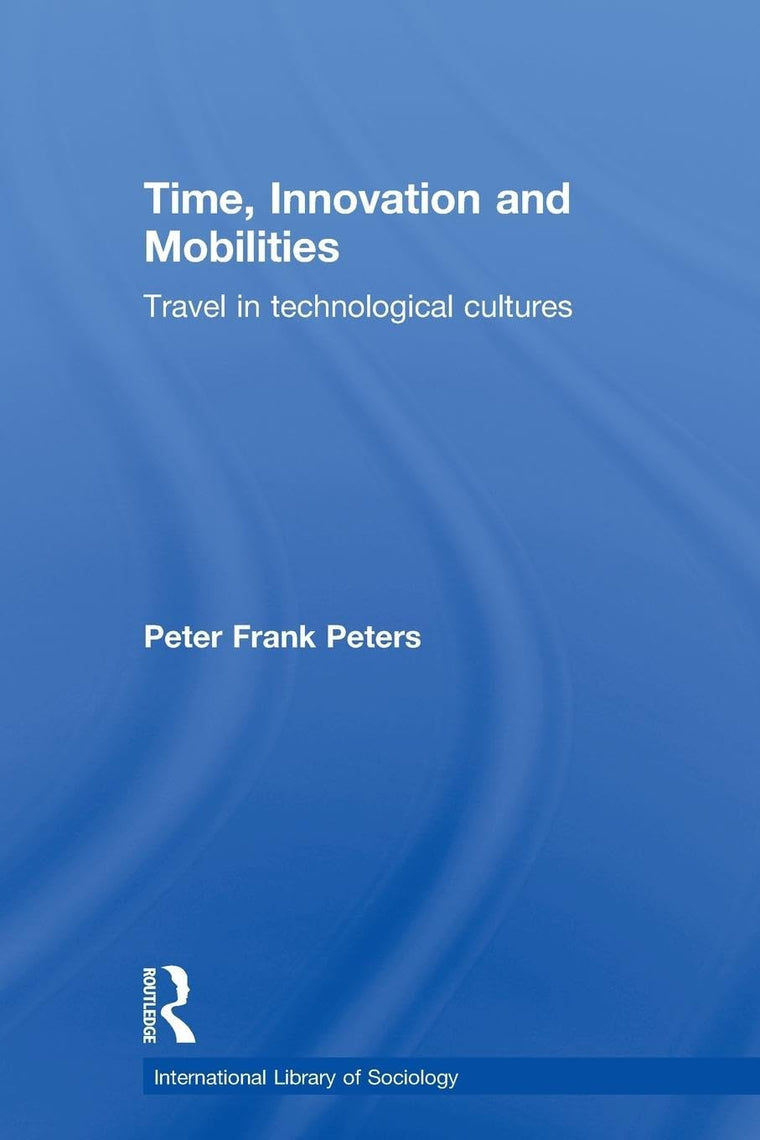 Time, Innovation and Mobilities: Travels in Technological Cultures (International Library of Sociology)