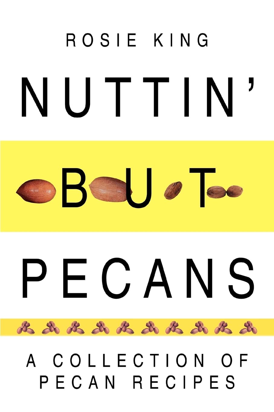 Nuttin' but Pecans: A Collection Of Pecan Recipes