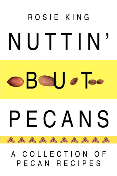 Nuttin' but Pecans: A Collection Of Pecan Recipes