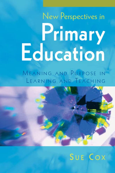 New perspectives in primary education: meaning and purpose in learning and teaching: Meaning and purpose in learning and teaching