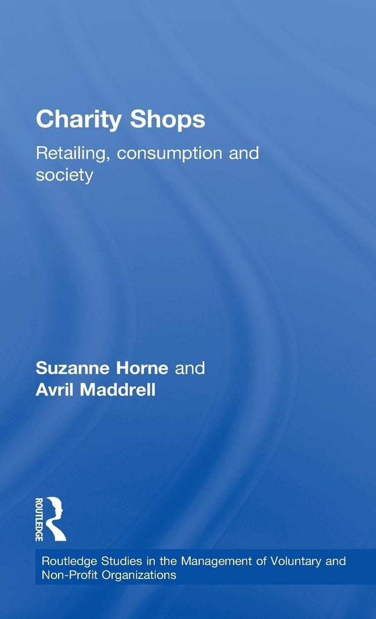 Charity Shops: Retailing, Consumption and Society (Routledge Studies in the Management of Voluntary and Non-Profit Organizations)