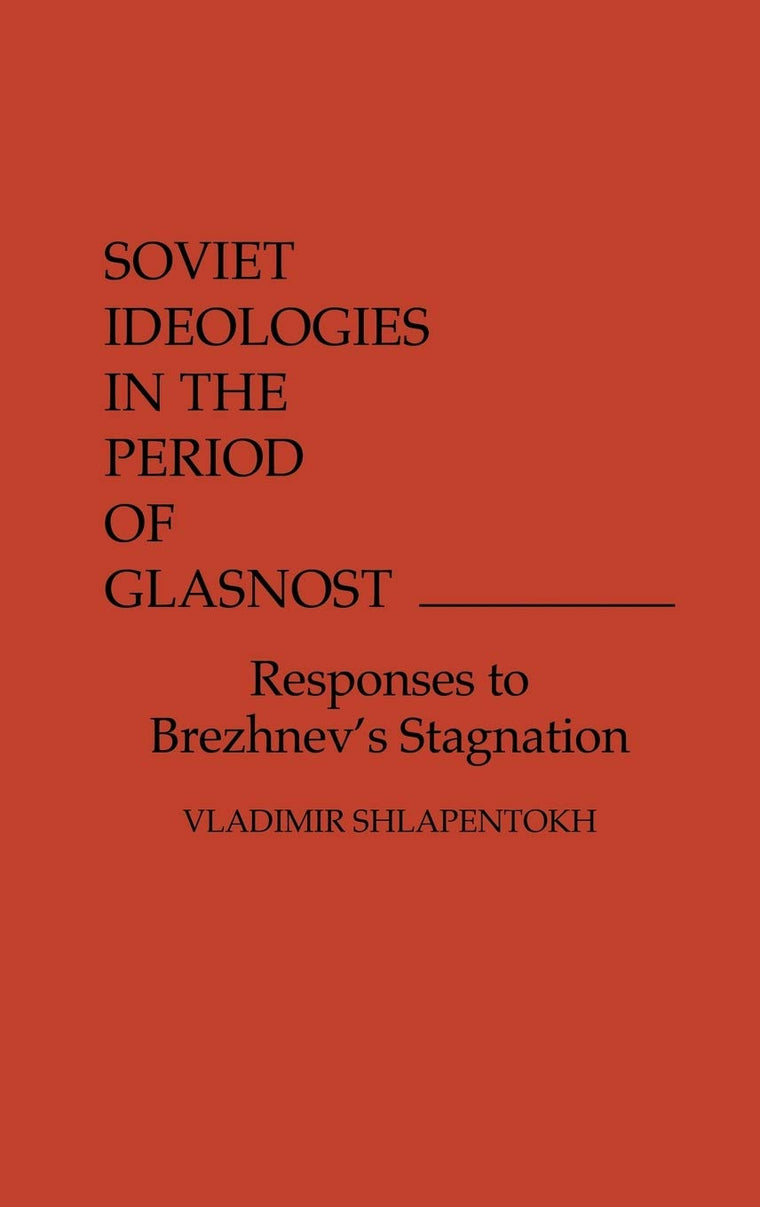 Soviet Ideologies in the Period of Glasnost: Responses to Brezhnev's Stagnation
