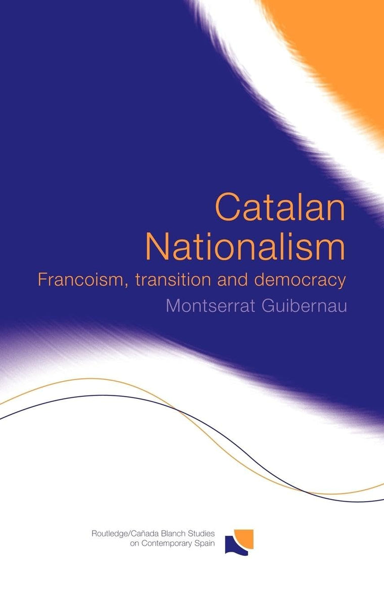 Catalan Nationalism: Francoism, Transition and Democracy (Routledge/Canada Blanch Studies on Contemporary Spain)