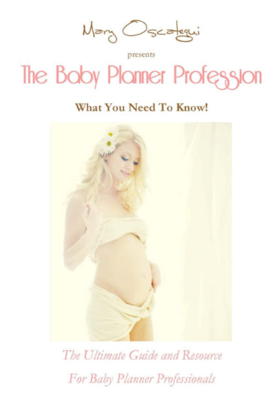 The Baby Planner Profession: What You Need to Know! The Ultimate Guide and Resource for Baby Planner Professionals