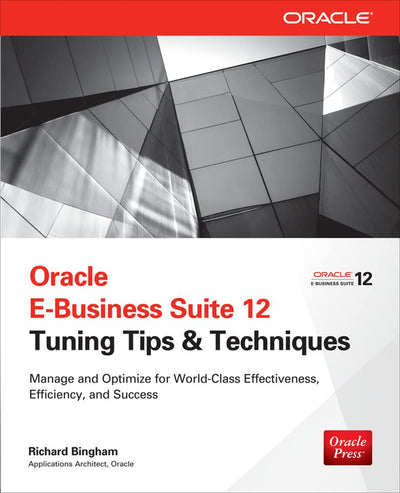 Oracle E-Business Suite 12 Tuning Tips & Techniques: Manage & Optimize for World-Class Effectiveness, Efficiency, and Success (Public Administration and Public Policy)