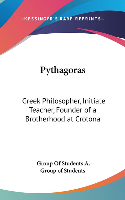 Pythagoras: Greek Philosopher, Initiate Teacher, Founder of a Brotherhood at Crotona