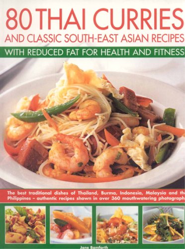 80 Thai Curries & Classics with Reduced Fat for Health and Fitness: Delicious Thai and South-East Asian recipes, made low-fat and no-fat for a healthy ... flavors of Thailand, Burma, Indonesia, Mali